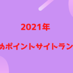 【2021年最新】ポイントサイトランキング